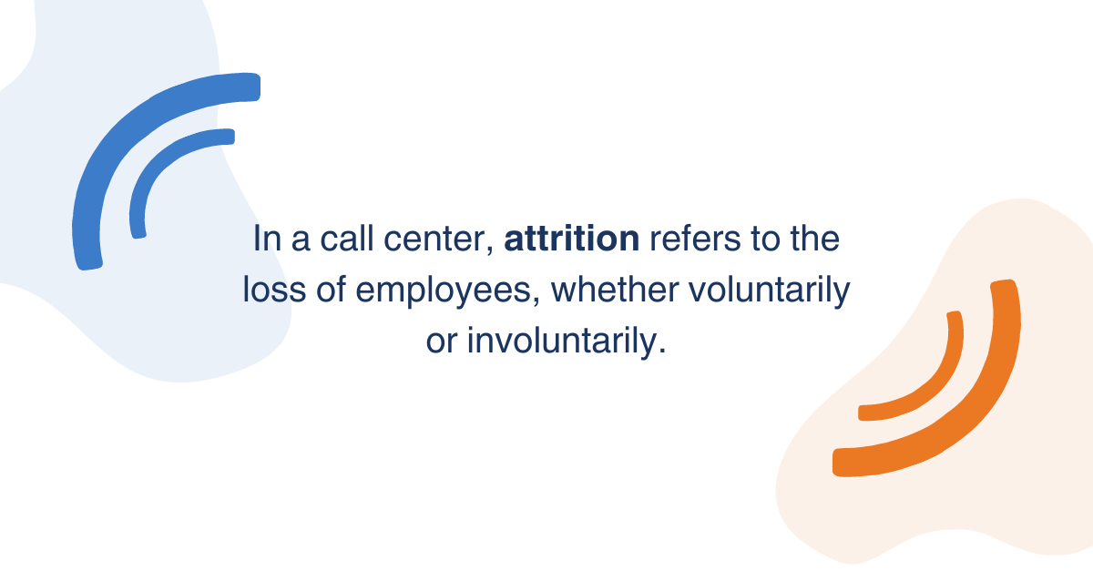 In a call center, attrition refers to the loss of employees, whether voluntarily or involuntarily.