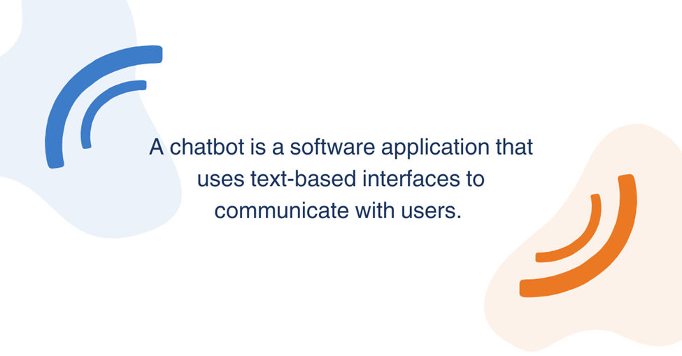 A chatbot is a software application that uses text-based interfaces to communicate with users.