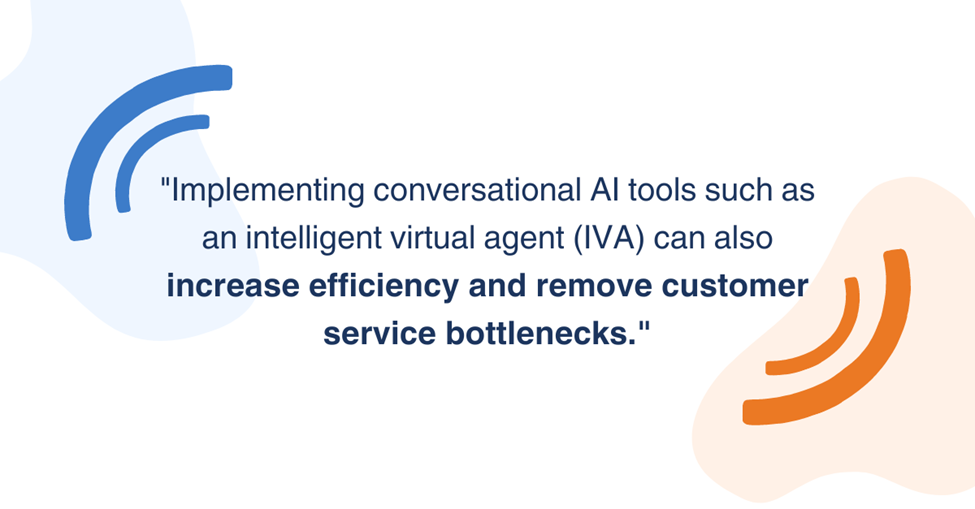 Implementing conversational AI tools such as an intelligent virtual agent (IVA) can increase efficiency and remove customer service bottlenecks.